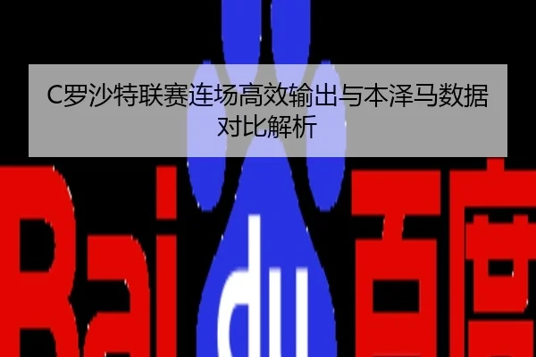 C罗沙特联赛连场高效输出与本泽马数据对比解析